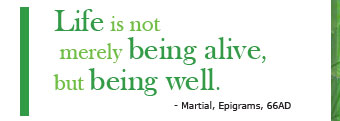life is not merely being alive, but being well. Martial Epigrams, 66AD